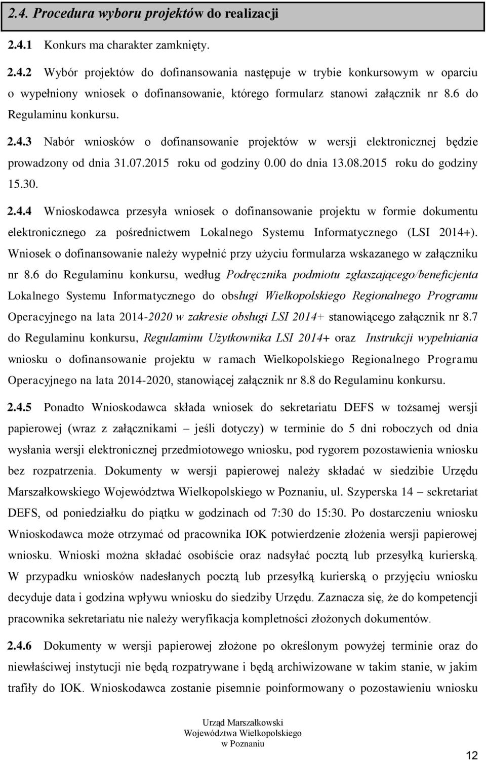 Wniosek o dofinansowanie należy wypełnić przy użyciu formularza wskazanego w załączniku nr 8.