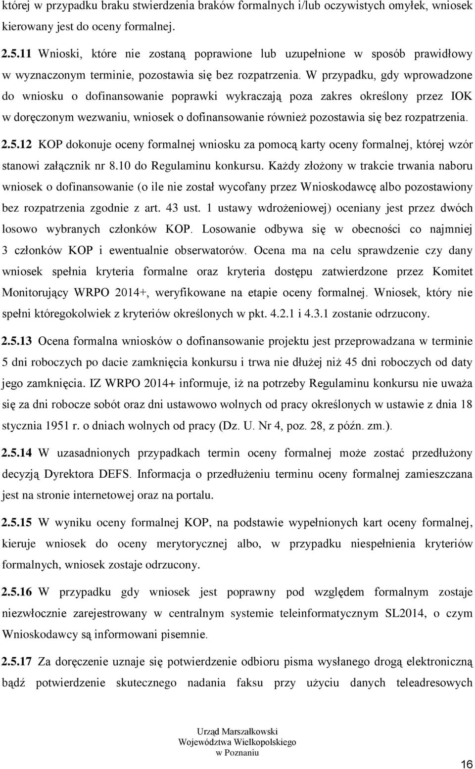 W przypadku, gdy wprowadzone do wniosku o dofinansowanie poprawki wykraczają poza zakres określony przez IOK w doręczonym wezwaniu, wniosek o dofinansowanie również pozostawia się bez rozpatrzenia. 2.