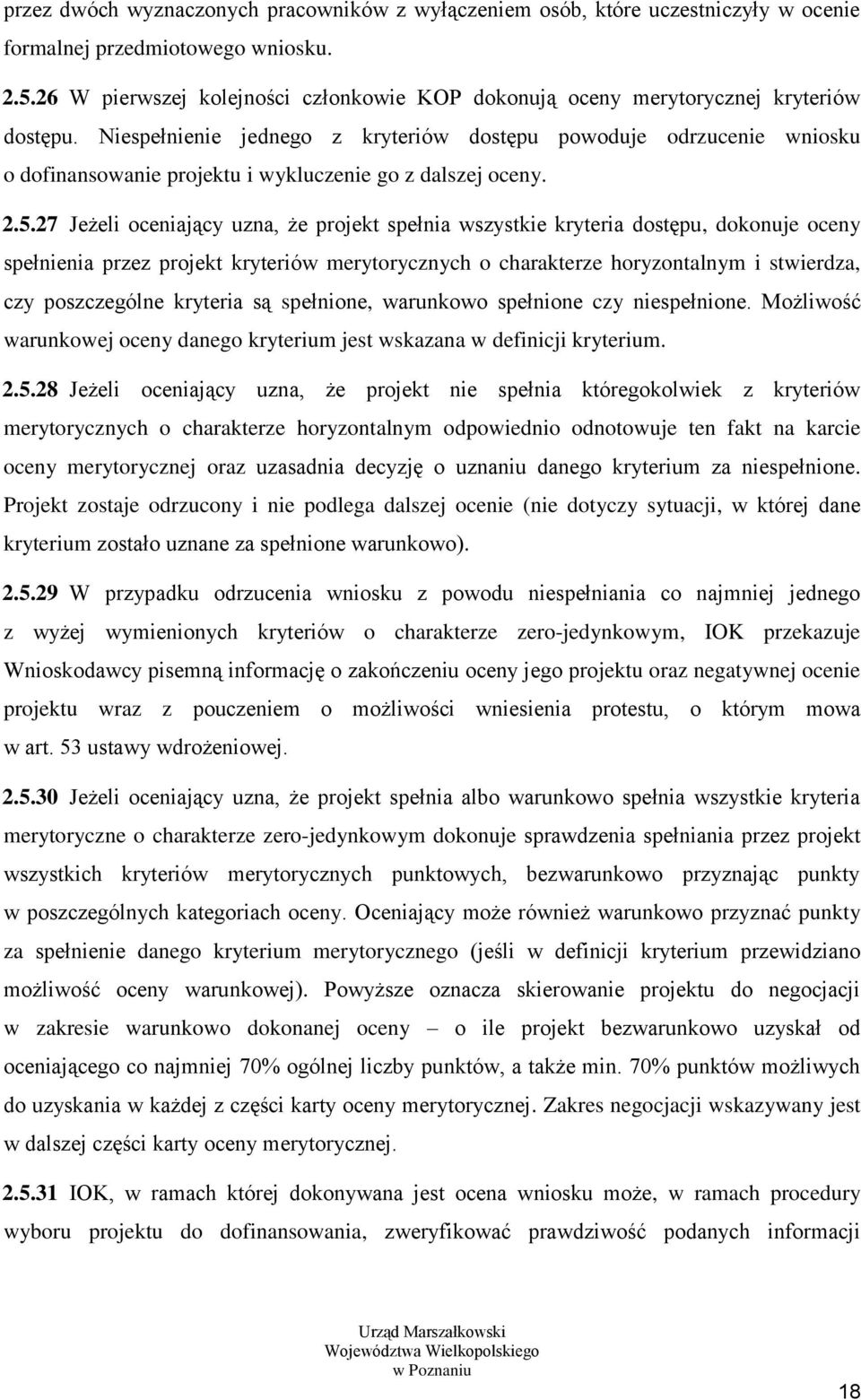 Niespełnienie jednego z kryteriów dostępu powoduje odrzucenie wniosku o dofinansowanie projektu i wykluczenie go z dalszej oceny. 2.5.