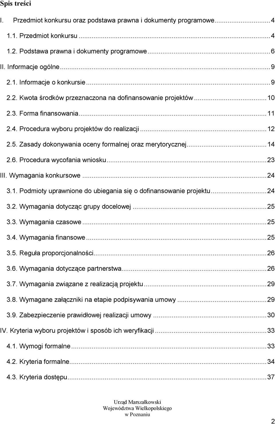 Zasady dokonywania oceny formalnej oraz merytorycznej... 14 2.6. Procedura wycofania wniosku... 23 III. Wymagania konkursowe... 24 3.1. Podmioty uprawnione do ubiegania się o dofinansowanie projektu.