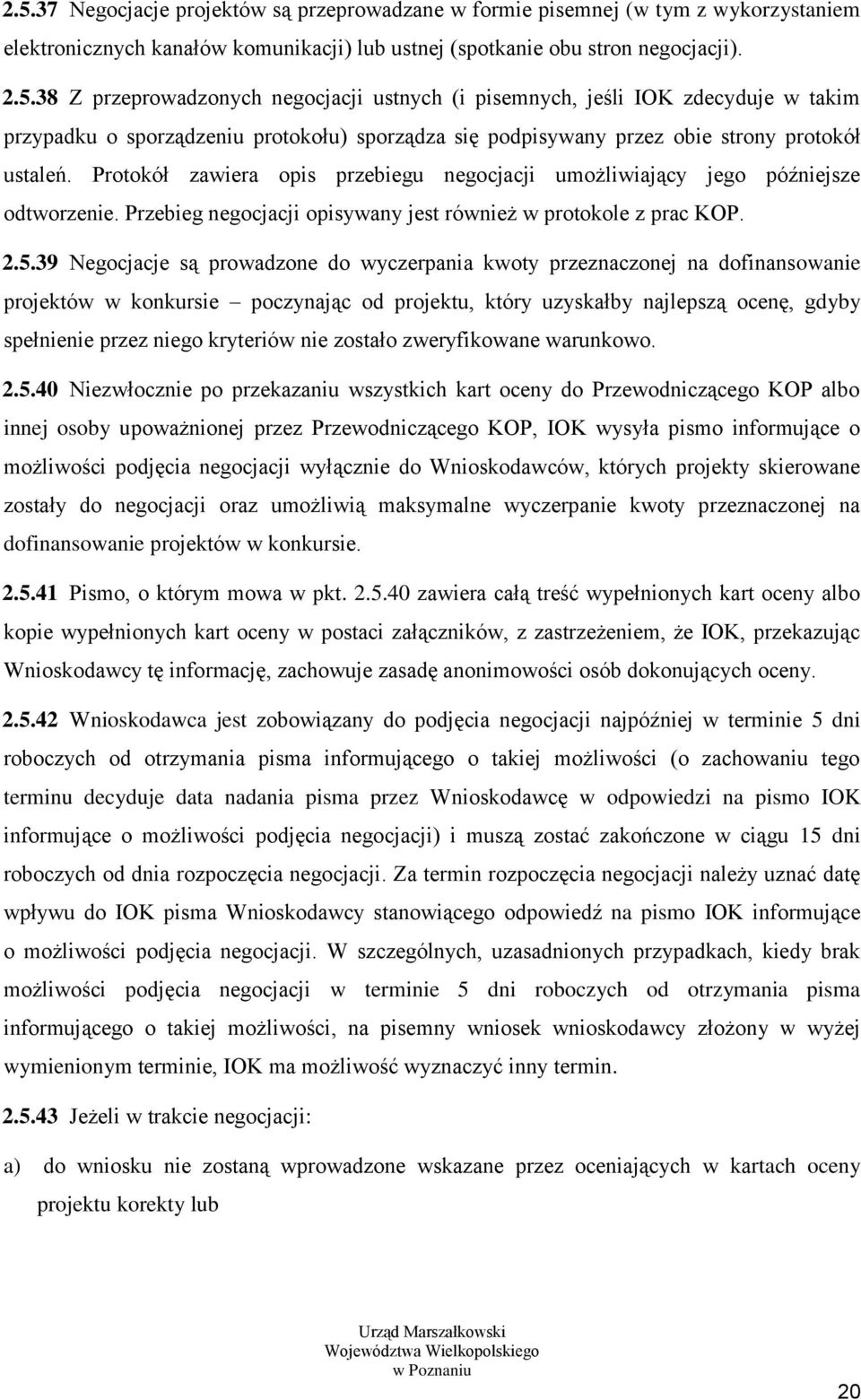 39 Negocjacje są prowadzone do wyczerpania kwoty przeznaczonej na dofinansowanie projektów w konkursie poczynając od projektu, który uzyskałby najlepszą ocenę, gdyby spełnienie przez niego kryteriów