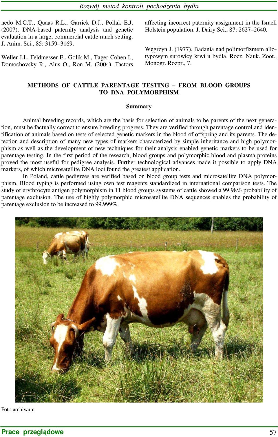 Factors affecting incorrect paternity assignment in the Israeli Holstein population. J. Dairy Sci., 87: 2627 2640. Węgrzyn J. (1977). Badania nad polimorfizmem allotypowym surowicy krwi u bydła. Rocz.