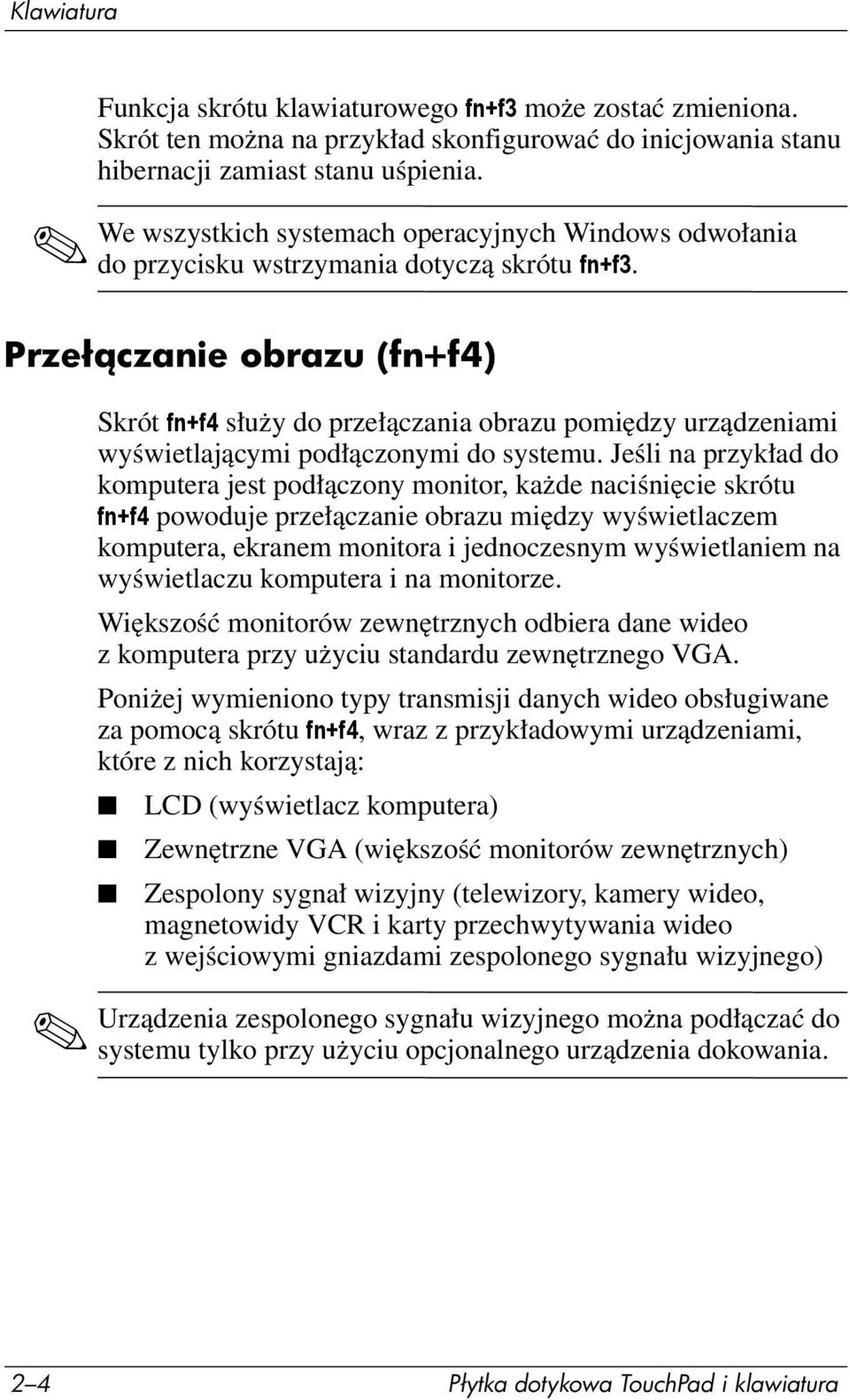 Przeł czanie obrazu (fn+f4) Skrót fn+f4 służy do przełączania obrazu pomiędzy urządzeniami wyświetlającymi podłączonymi do systemu.