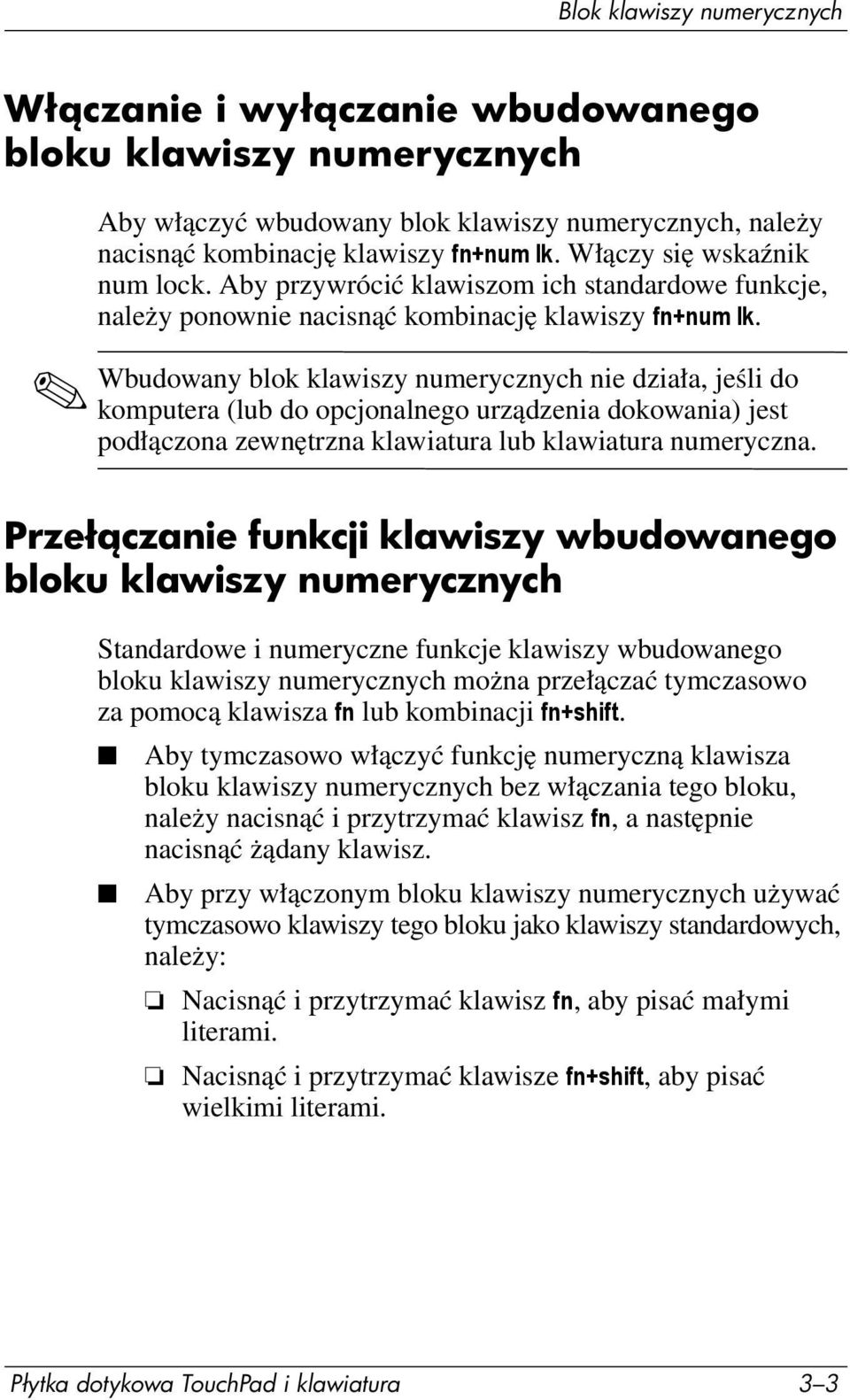 Wbudowany blok klawiszy numerycznych nie działa, jeśli do komputera (lub do opcjonalnego urządzenia dokowania) jest podłączona zewnętrzna klawiatura lub klawiatura numeryczna.