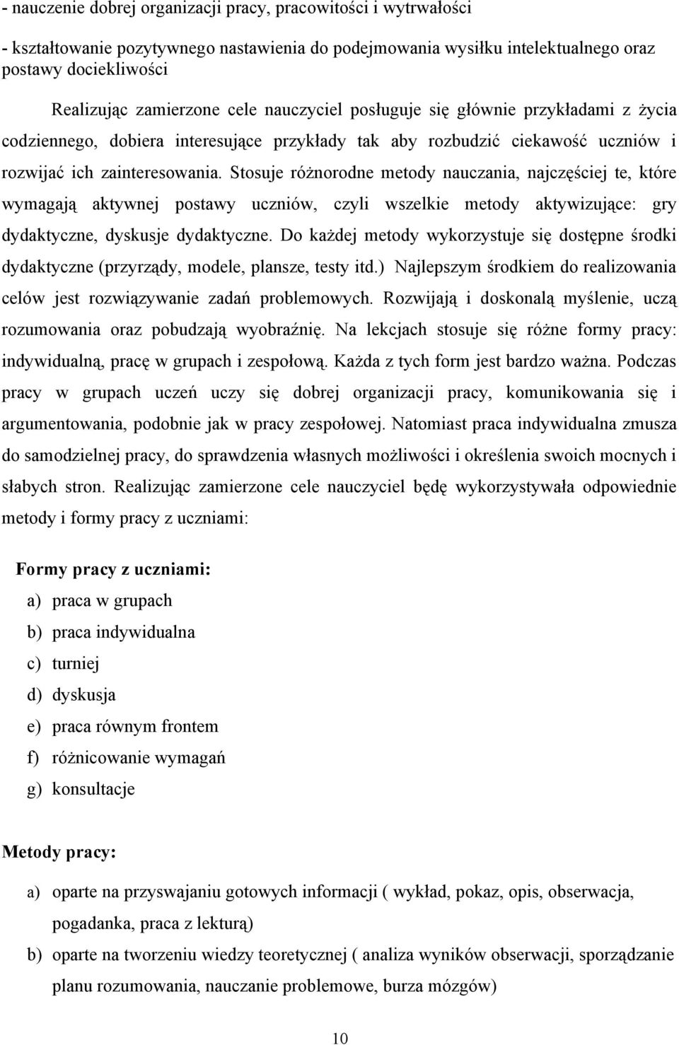 Stosuje różnorodne metody nauczania, najczęściej te, które wymagają aktywnej postawy uczniów, czyli wszelkie metody aktywizujące: gry dydaktyczne, dyskusje dydaktyczne.