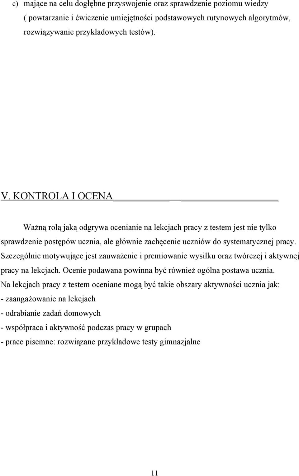 Szczególnie motywujące jest zauważenie i premiowanie wysiłku oraz twórczej i aktywnej pracy na lekcjach. Ocenie podawana powinna być również ogólna postawa ucznia.