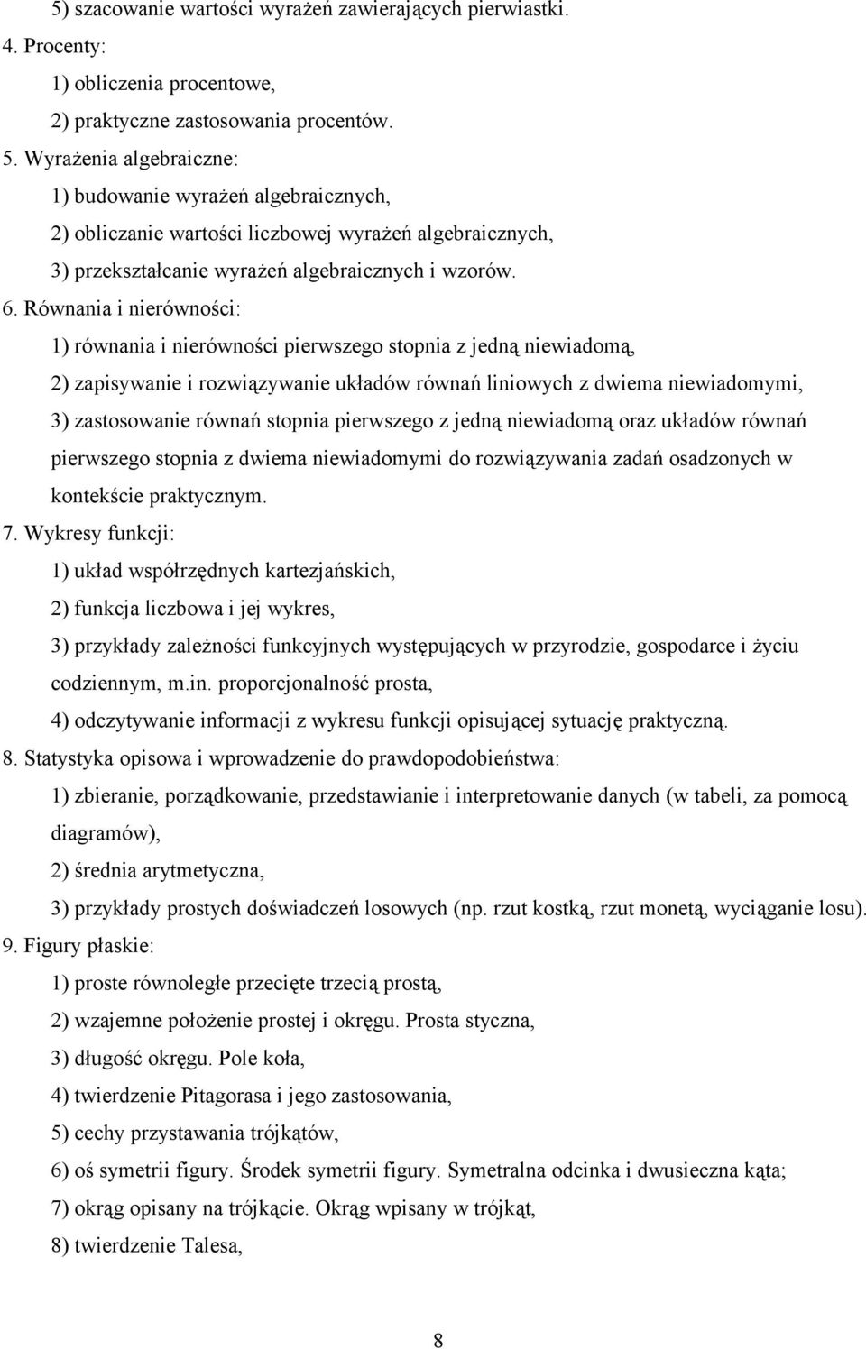 Równania i nierówności: 1) równania i nierówności pierwszego stopnia z jedną niewiadomą, 2) zapisywanie i rozwiązywanie układów równań liniowych z dwiema niewiadomymi, 3) zastosowanie równań stopnia