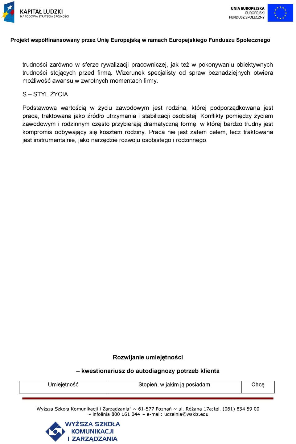 S STYL ŻYCIA Podstawowa wartością w życiu zawodowym jest rodzina, której podporządkowana jest praca, traktowana jako źródło utrzymania i stabilizacji osobistej.