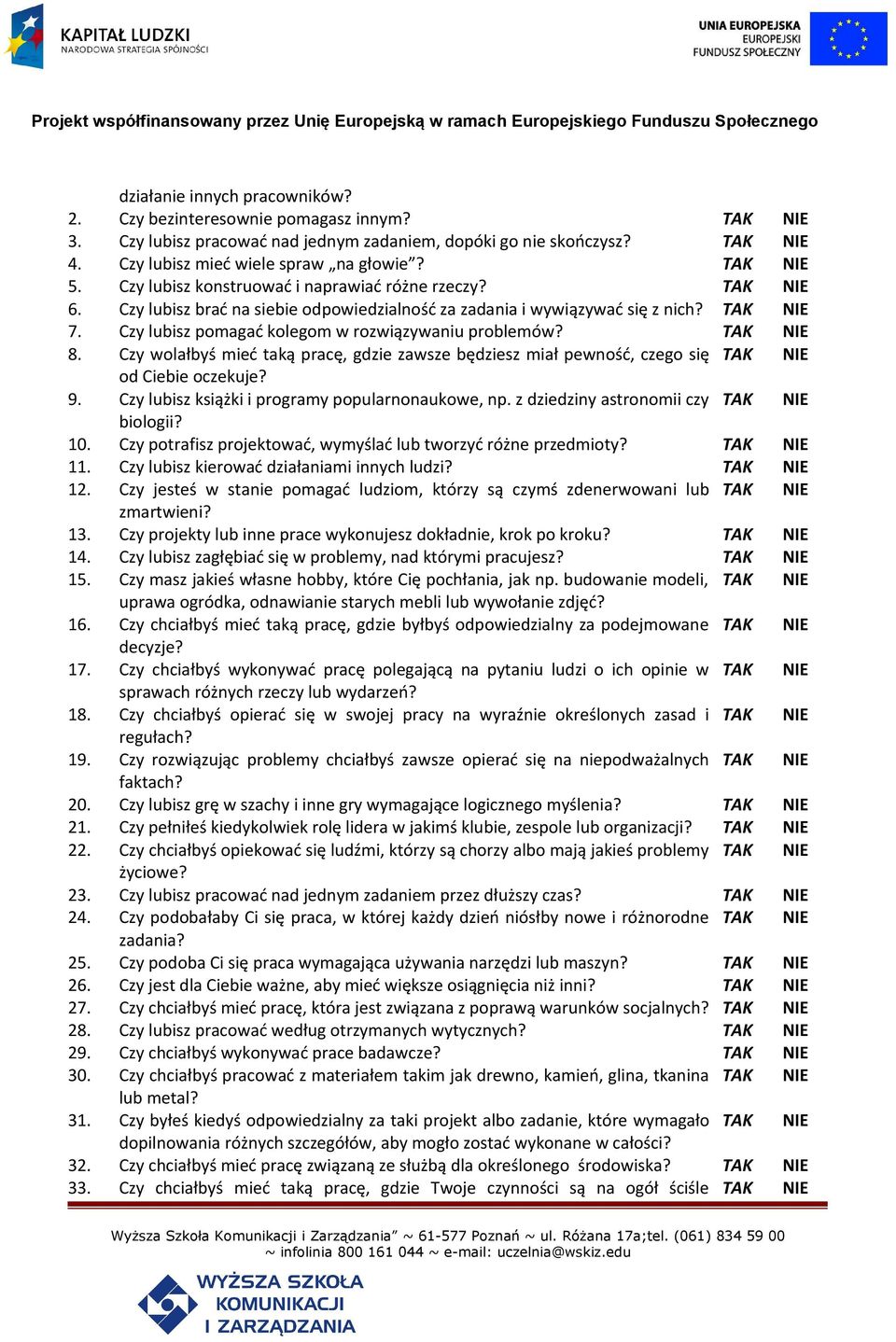 Czy lubisz pomagać kolegom w rozwiązywaniu problemów? TAK NIE 8. Czy wolałbyś mieć taką pracę, gdzie zawsze będziesz miał pewność, czego się TAK NIE od Ciebie oczekuje? 9.