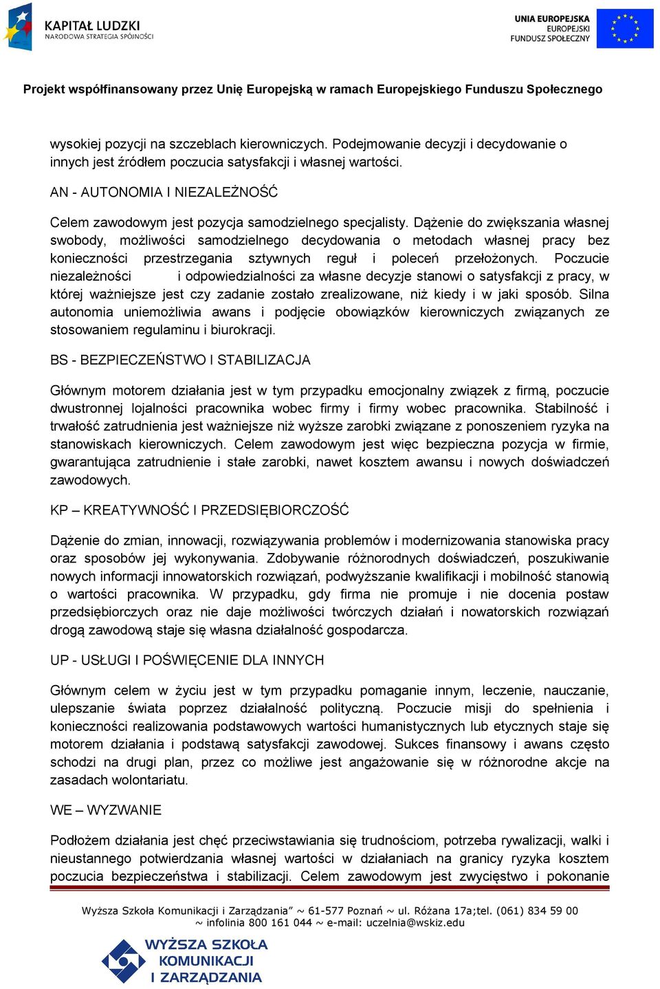 Dążenie do zwiększania własnej swobody, możliwości samodzielnego decydowania o metodach własnej pracy bez konieczności przestrzegania sztywnych reguł i poleceń przełożonych.