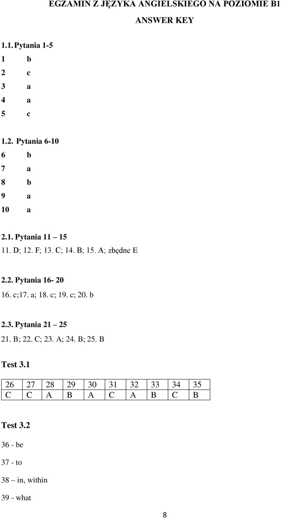 A; zbędne E 2.2. Pytania 16-20 16. c;17. a; 18. c; 19. c; 20. b 2.3. Pytania 21 25 21. B; 22. C; 23.