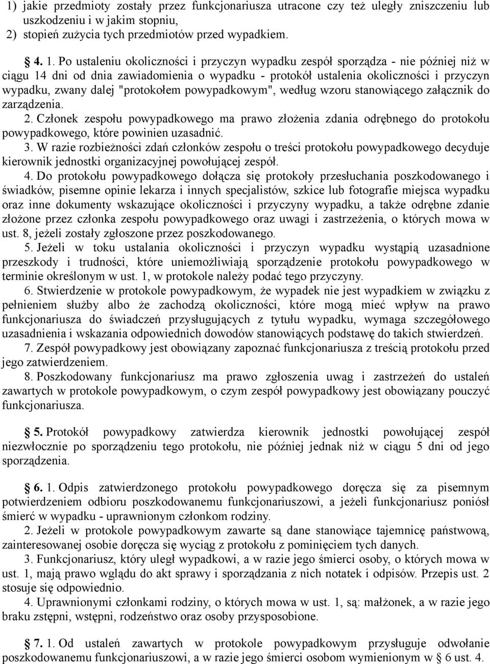 "protokołem powypadkowym", według wzoru stanowiącego załącznik do zarządzenia. 2. Członek zespołu powypadkowego ma prawo złożenia zdania odrębnego do protokołu powypadkowego, które powinien uzasadnić.