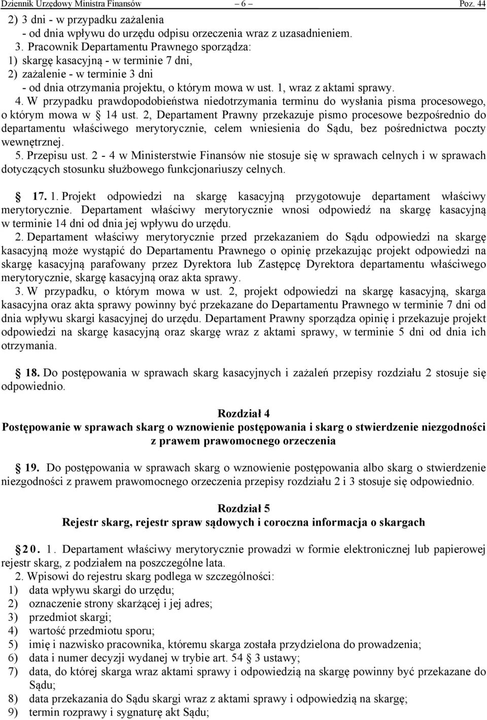 Pracownik Departamentu Prawnego sporządza: 1) skargę kasacyjną - w terminie 7 dni, 2) zażalenie - w terminie 3 dni - od dnia otrzymania projektu, o którym mowa w ust. 1, wraz z aktami sprawy. 4.