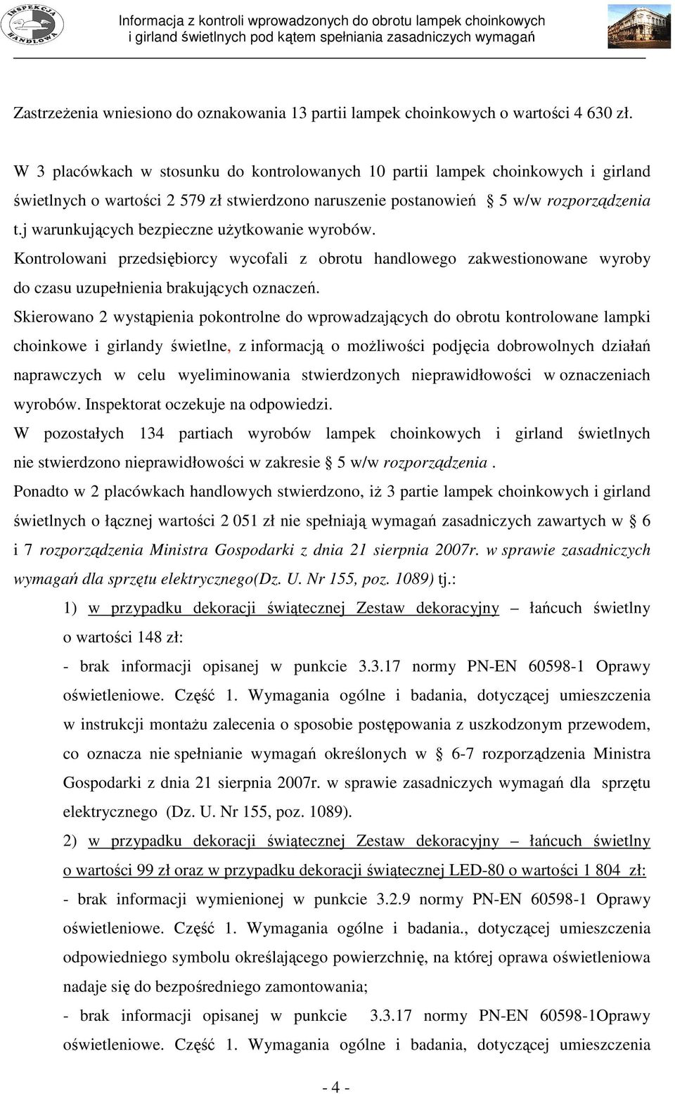 j warunkujących bezpieczne uŝytkowanie wyrobów. Kontrolowani przedsiębiorcy wycofali z obrotu handlowego zakwestionowane wyroby do czasu uzupełnienia brakujących oznaczeń.