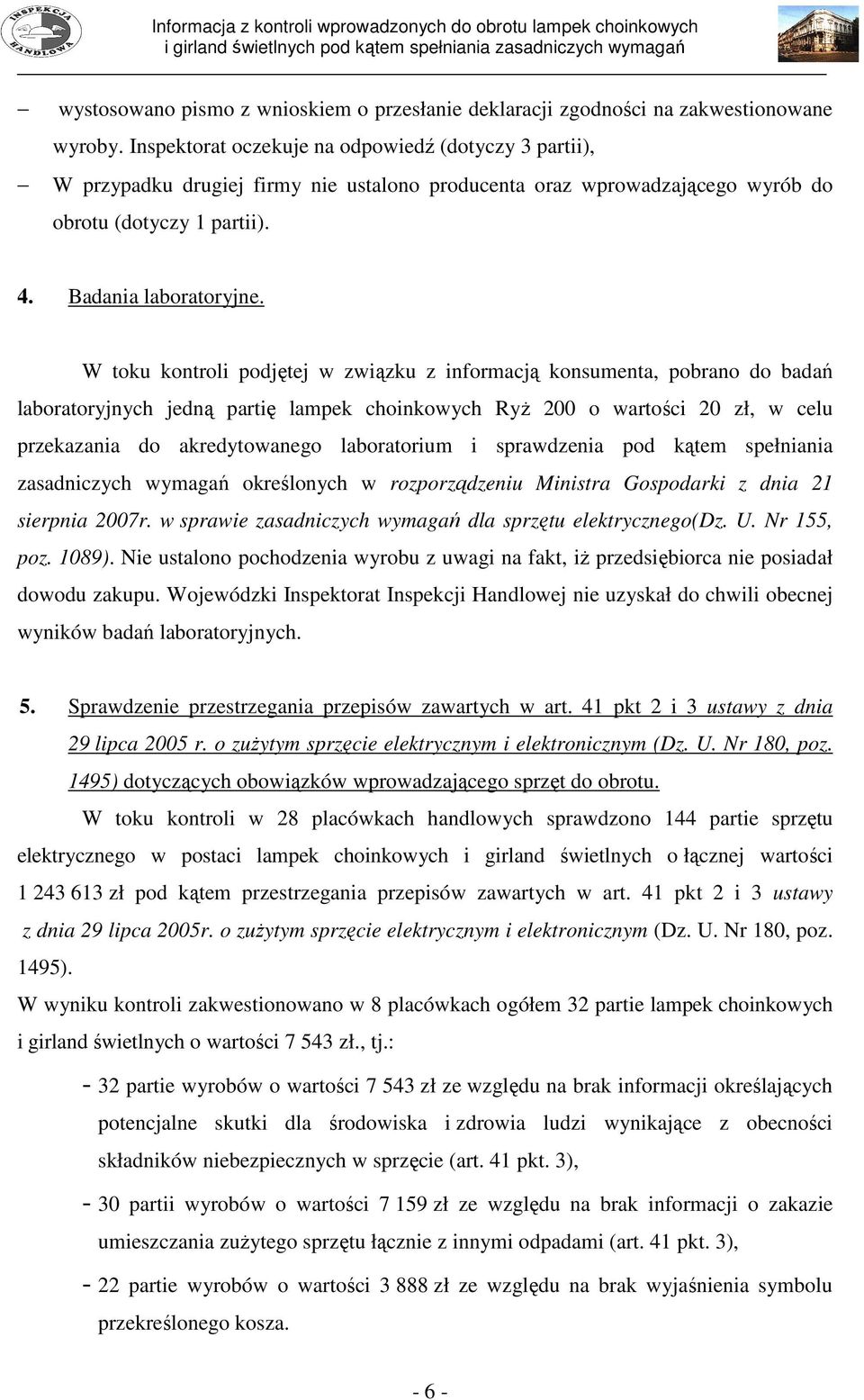 W toku kontroli podjętej w związku z informacją konsumenta, pobrano do badań laboratoryjnych jedną partię lampek choinkowych RyŜ 200 o wartości 20 zł, w celu przekazania do akredytowanego