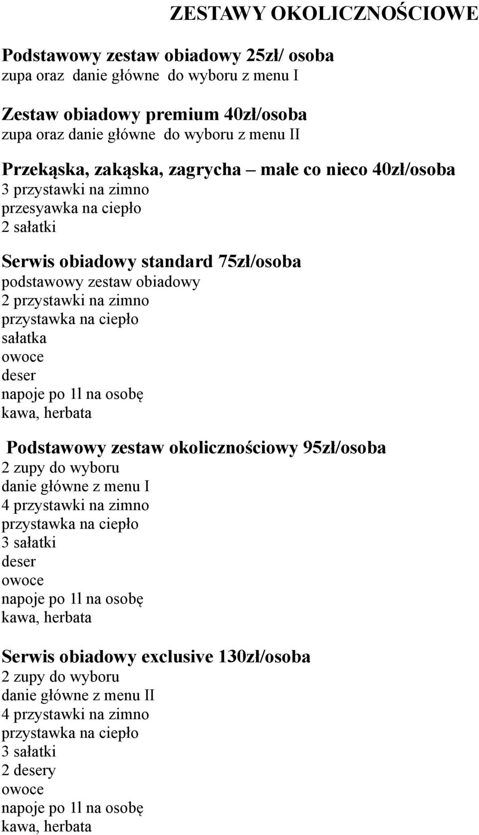 ciepło sałatka owoce deser napoje po 1l na osobę kawa, herbata Podstawowy zestaw okolicznościowy 95zł/osoba 2 zupy do wyboru danie główne z menu I 4 przystawki na zimno przystawka na ciepło 3 sałatki