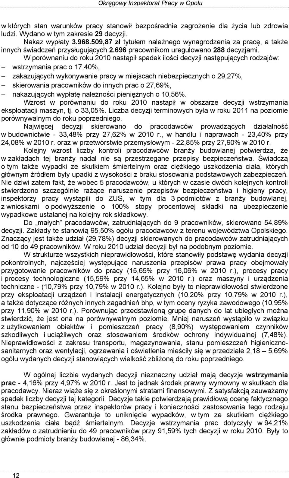 W porównaniu do roku 2010 nastąpił spadek ilości decyzji następujących rodzajów: wstrzymania prac o 17,40%, zakazujących wykonywanie pracy w miejscach niebezpiecznych o 29,27%, skierowania