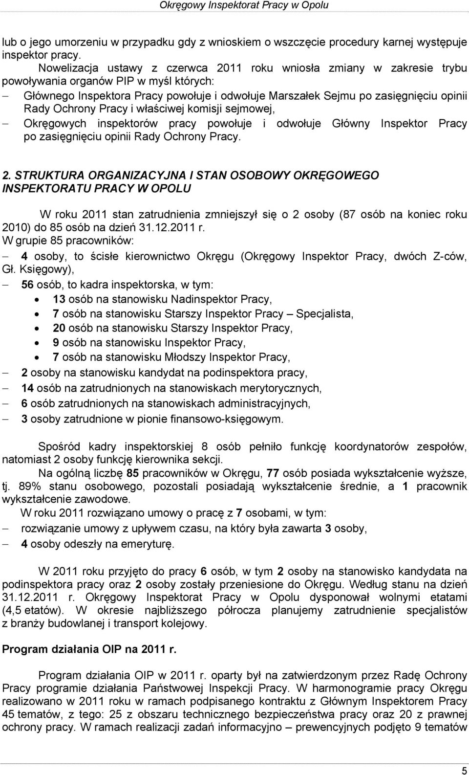 Rady Ochrony Pracy i właściwej komisji sejmowej, Okręgowych inspektorów pracy powołuje i odwołuje Główny Inspektor Pracy po zasięgnięciu opinii Rady Ochrony Pracy. 2.