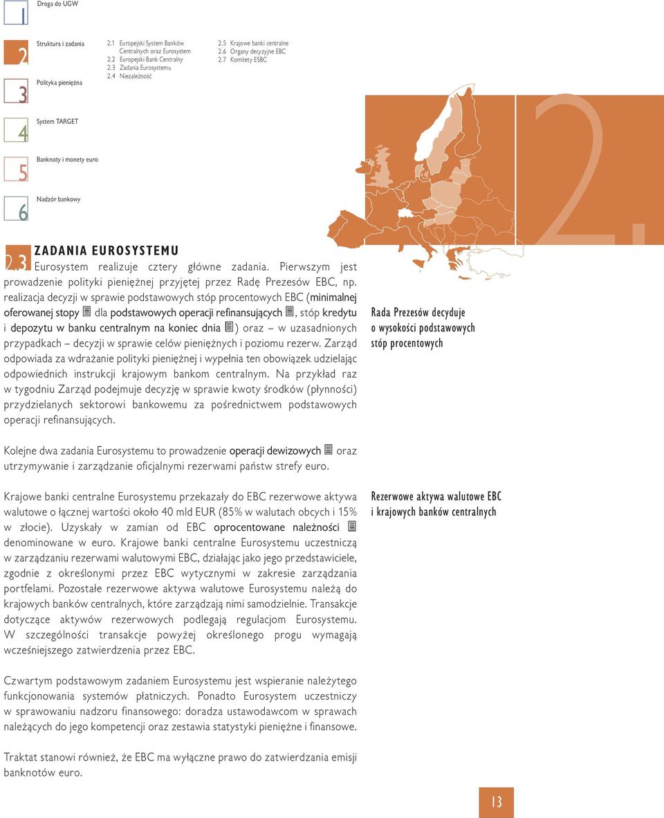 3 Eurosystem realizuje cztery główne zadania. Pierwszym jest prowadzenie polityki pieniężnej przyjętej przez Radę Prezesów EBC, np.