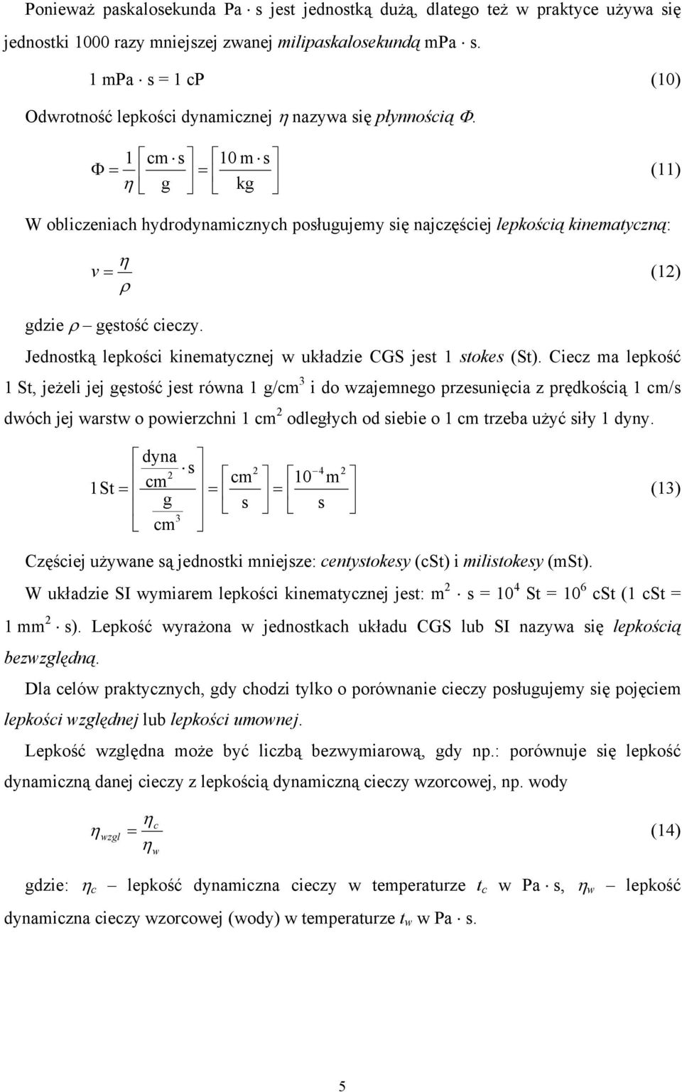 1 cm s Φ = = η g 10 m kg s (11) W obliczeniach hydrodynamicznych posługujemy się najczęściej lepkością kinematyczną: η v = (1) ρ gdzie ρ gęstość cieczy.