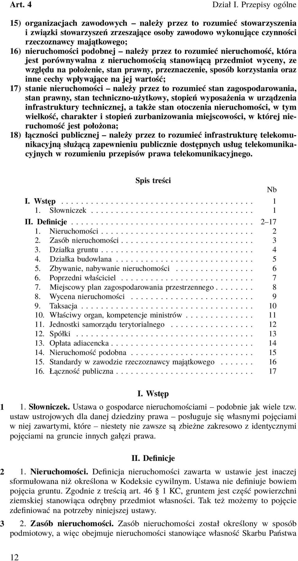 wpływające na jej wartość; 17) stanie nieruchomości należy przez to rozumieć stan zagospodarowania, stan prawny, stan techniczno-użytkowy, stopień wyposażenia w urządzenia infrastruktury technicznej,