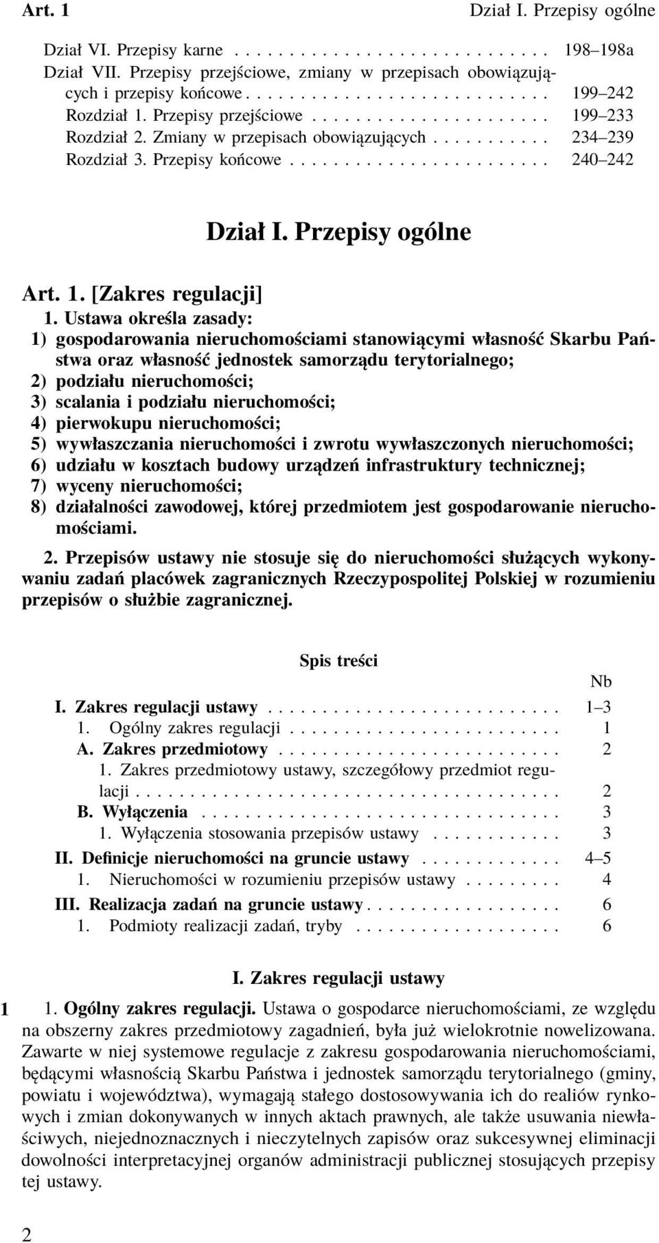 Ustawa określa zasady: 1) gospodarowania nieruchomościami stanowiącymi własność Skarbu Państwa oraz własność jednostek samorządu terytorialnego; 2) podziału nieruchomości; 3) scalania i podziału