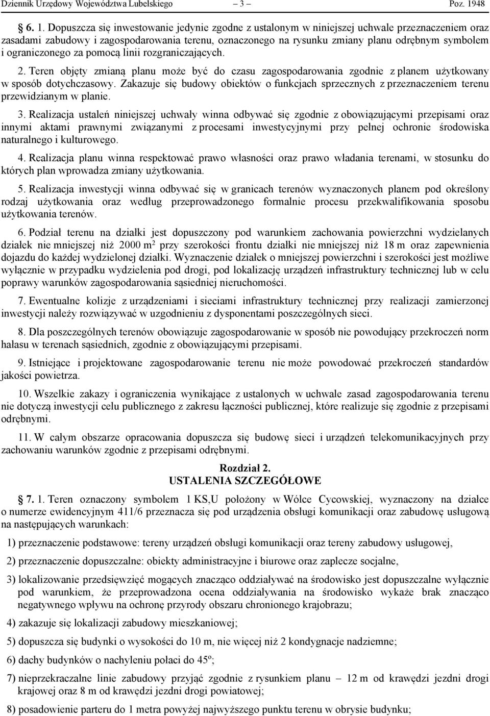 Dopuszcza się inwestowanie jedynie zgodne z ustalonym w niniejszej uchwale przeznaczeniem oraz zasadami zabudowy i zagospodarowania terenu, oznaczonego na rysunku zmiany planu odrębnym symbolem i