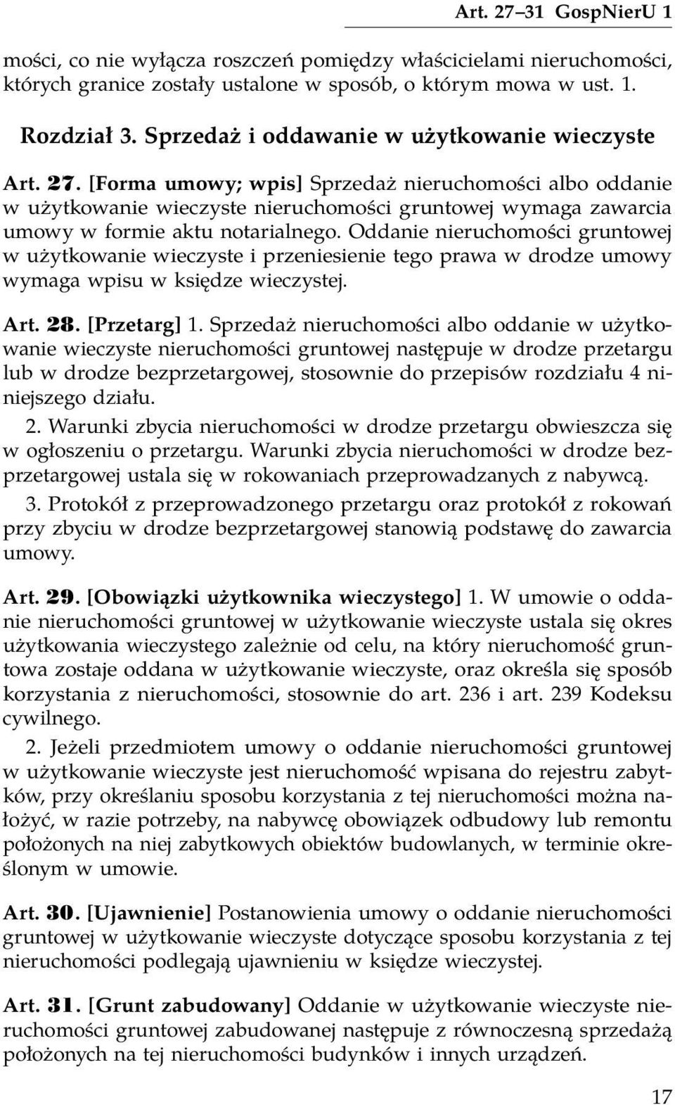 [Forma umowy; wpis] Sprzedaż nieruchomości albo oddanie w użytkowanie wieczyste nieruchomości gruntowej wymaga zawarcia umowy w formie aktu notarialnego.