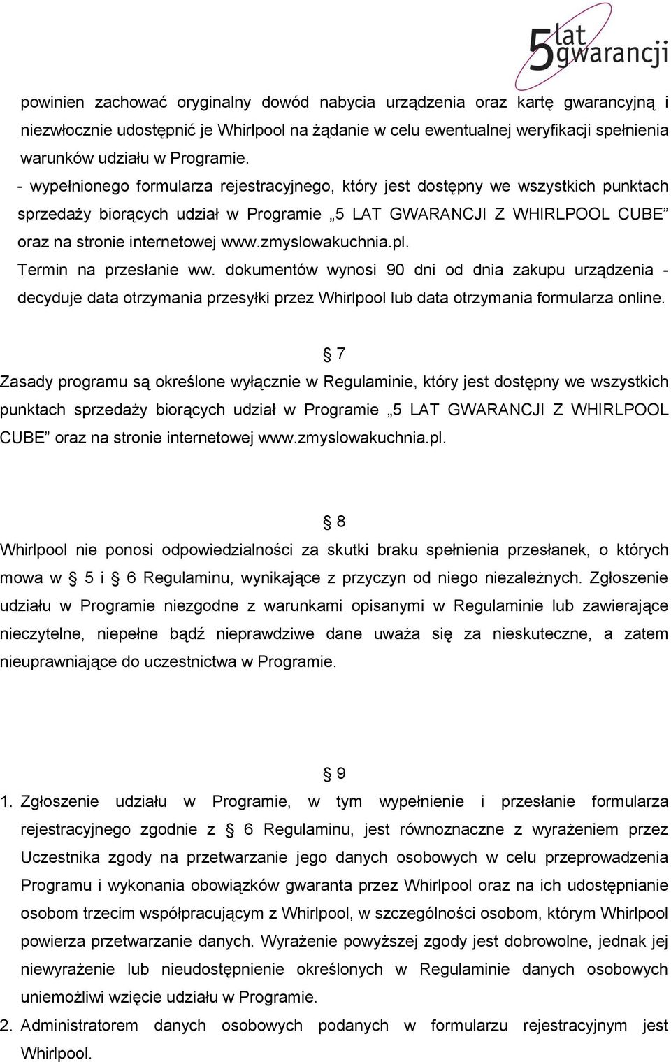 zmyslowakuchnia.pl. Termin na przesłanie ww. dokumentów wynosi 90 dni od dnia zakupu urządzenia - decyduje data otrzymania przesyłki przez Whirlpool lub data otrzymania formularza online.