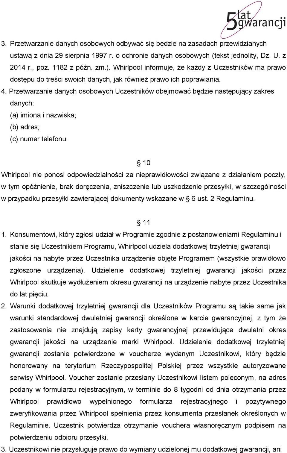 Przetwarzanie danych osobowych Uczestników obejmować będzie następujący zakres danych: (a) imiona i nazwiska; (b) adres; (c) numer telefonu.