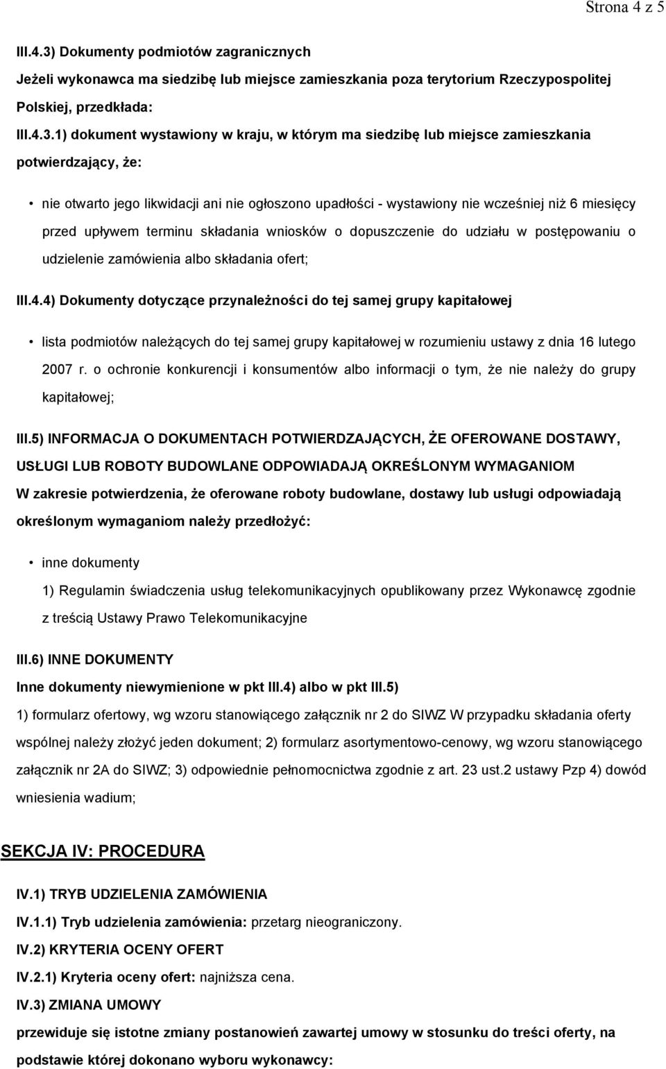 1) dokument wystawiony w kraju, w którym ma siedzibę lub miejsce zamieszkania potwierdzający, że: nie otwarto jego likwidacji ani nie ogłoszono upadłości - wystawiony nie wcześniej niż 6 miesięcy