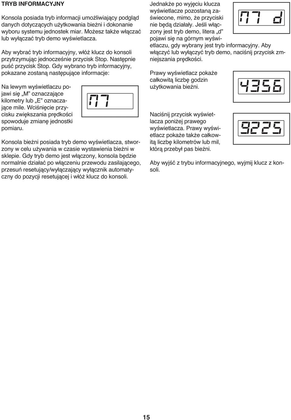 Gdy wybrano tryb informacyjny, pokazane zostaną następujące informacje: Na lewym wyświetlaczu pojawi się M oznaczające kilometry lub E oznaczające mile.