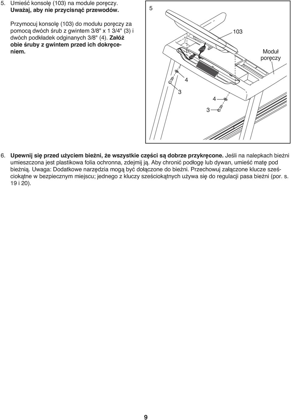 Załóż obie śruby z gwintem przed ich dokręceniem. 103 Moduł poręczy 4 3 3 4 6. Upewnij się przed użyciem bieżni, że wszystkie części są dobrze przykręcone.