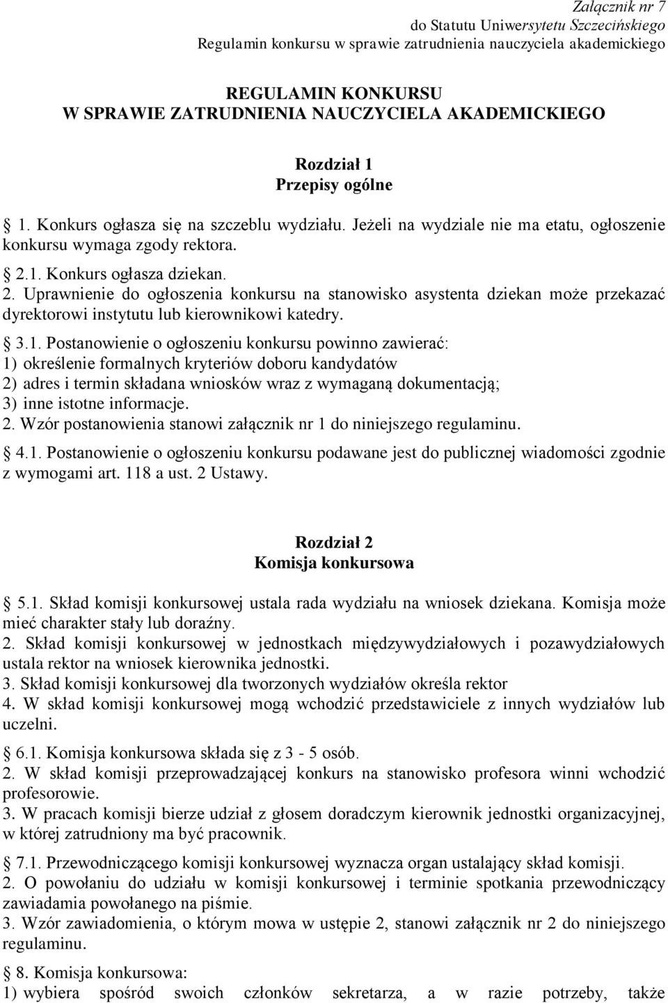 1. Konkurs ogłasza dziekan. 2. Uprawnienie do ogłoszenia konkursu na stanowisko asystenta dziekan może przekazać dyrektorowi instytutu lub kierownikowi katedry. 3.1. Postanowienie o ogłoszeniu