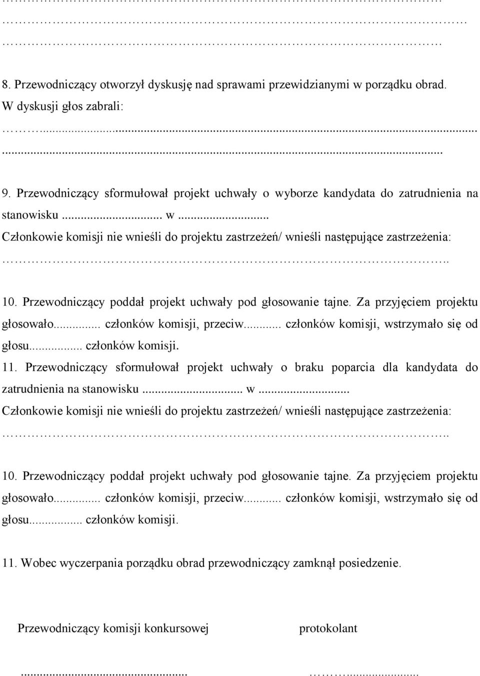 Przewodniczący poddał projekt uchwały pod głosowanie tajne. Za przyjęciem projektu głosowało... członków komisji, przeciw... członków komisji, wstrzymało się od głosu... członków komisji. 11.