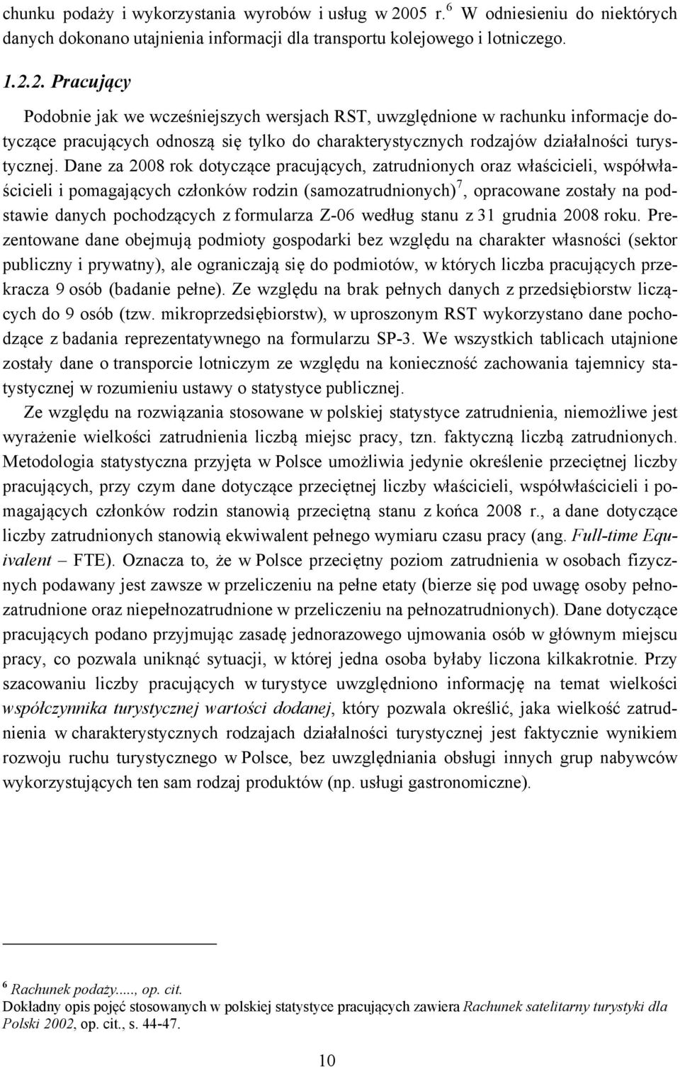 2. Pracujący Podobnie jak we wcześniejszych wersjach RST, uwzględnione w rachunku informacje dotyczące pracujących odnoszą się tylko do charakterystycznych rodzajów działalności turystycznej.