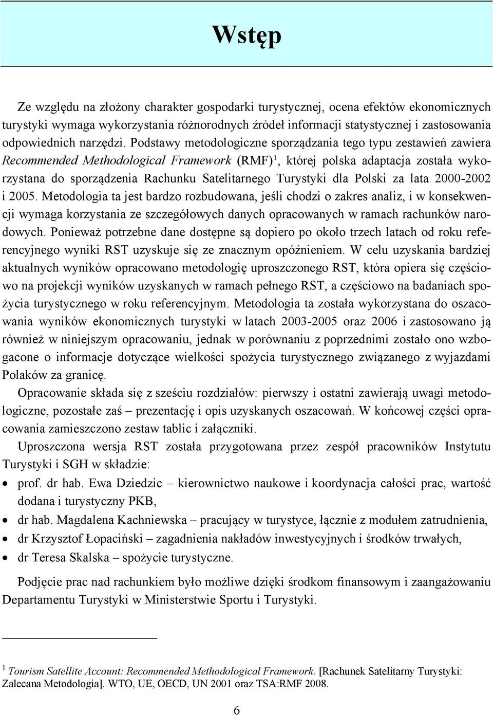 Podstawy metodologiczne sporządzania tego typu zestawień zawiera Recommended Methodological Framework (RMF) 1, której polska adaptacja została wykorzystana do sporządzenia Rachunku Satelitarnego