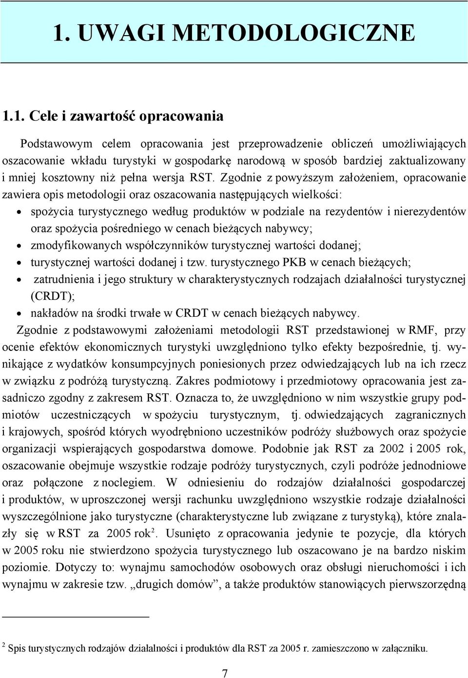 Zgodnie z powyższym założeniem, opracowanie zawiera opis metodologii oraz oszacowania następujących wielkości: spożycia turystycznego według produktów w podziale na rezydentów i nierezydentów oraz