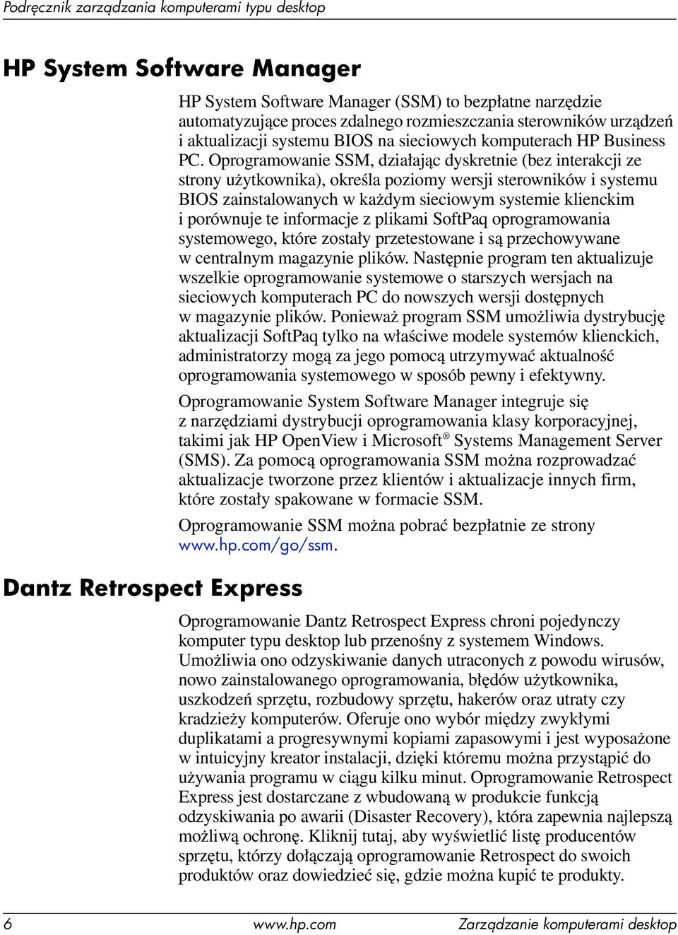 Oprogramowanie SSM, działając dyskretnie (bez interakcji ze strony użytkownika), określa poziomy wersji sterowników i systemu BIOS zainstalowanych w każdym sieciowym systemie klienckim i porównuje te