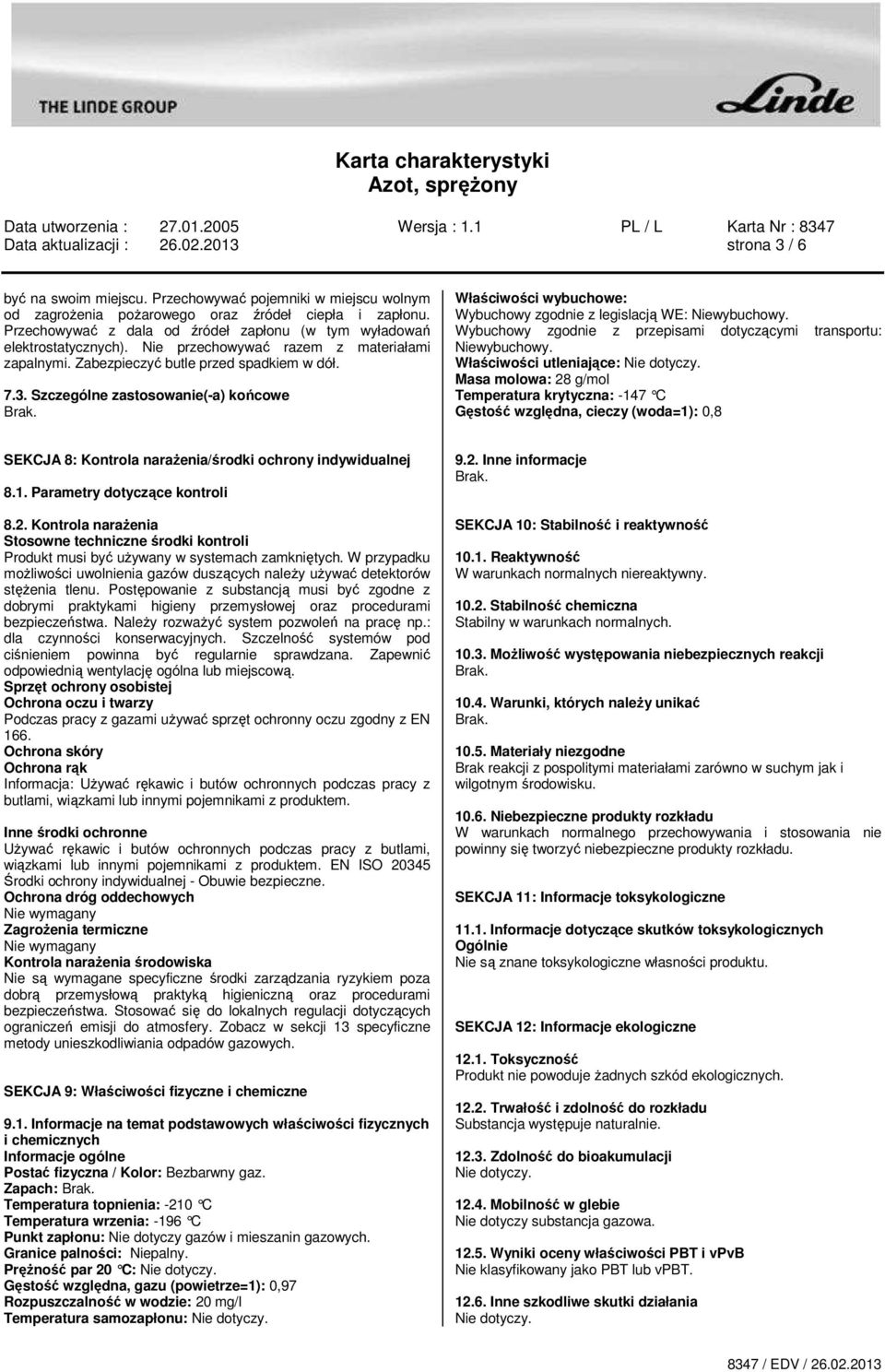 Szczególne zastosowanie(-a) końcowe Właściwości wybuchowe: Wybuchowy zgodnie z legislacją WE: Niewybuchowy. Wybuchowy zgodnie z przepisami dotyczącymi transportu: Niewybuchowy.