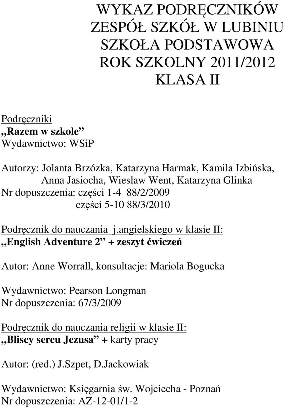 angielskiego w klasie II: English Adventure 2 + zeszyt ćwiczeń Autor: Anne Worrall, konsultacje: Mariola Bogucka Wydawnictwo: Pearson Longman Nr dopuszczenia: 67/3/2009