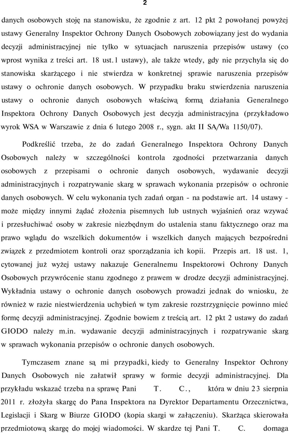 wynika z treści art. 18 ust. l ustawy), ale także wtedy, gdy nie przychyla się do stanowiska skarżącego i nie stwierdza w konkretnej sprawie naruszenia przepisów ustawy o ochronie danych osobowych.