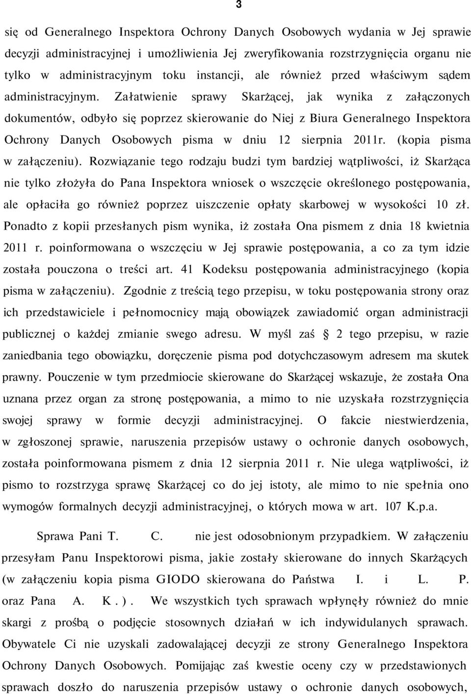 Załatwienie sprawy Skarżącej, jak wynika z załączonych dokumentów, odbyło się poprzez skierowanie do Niej z Biura Generalnego Inspektora Ochrony Danych Osobowych pisma w dniu 12 sierpnia 2011r.