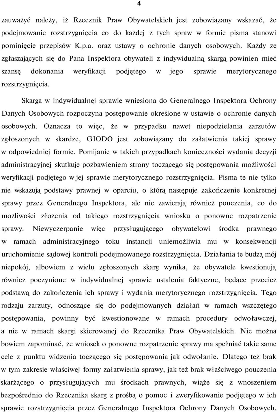 Skarga w indywidualnej sprawie wniesiona do Generalnego Inspektora Ochrony Danych Osobowych rozpoczyna postępowanie określone w ustawie o ochronie danych osobowych.