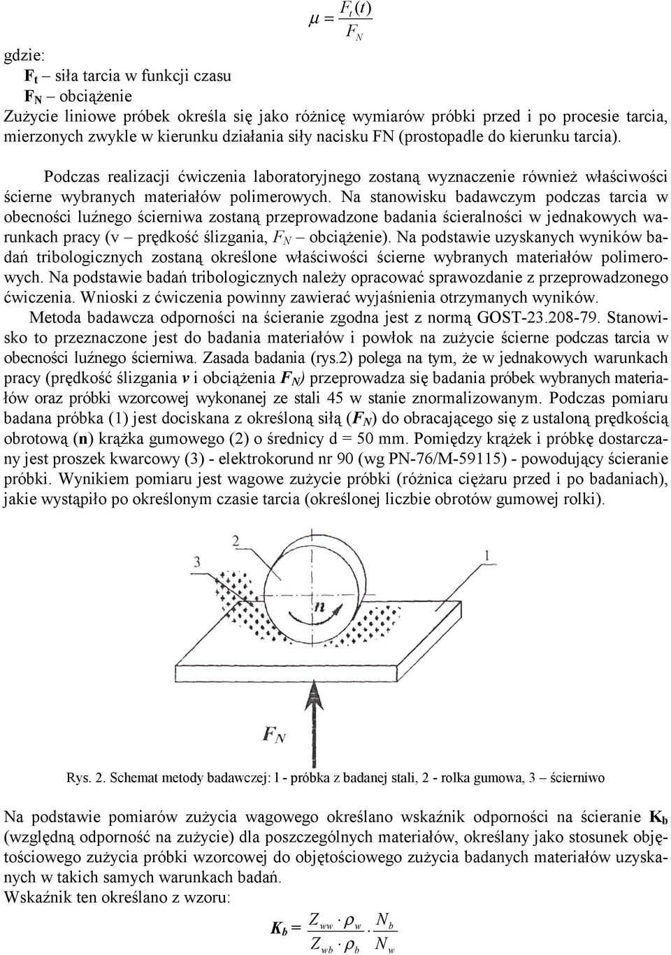 Na stanowisku badawczym podczas tarcia w obecności luźnego ścierniwa zostaną przeprowadzone badania ścieralności w jednakowych warunkach pracy (v prędkość ślizgania, F N obciążenie).