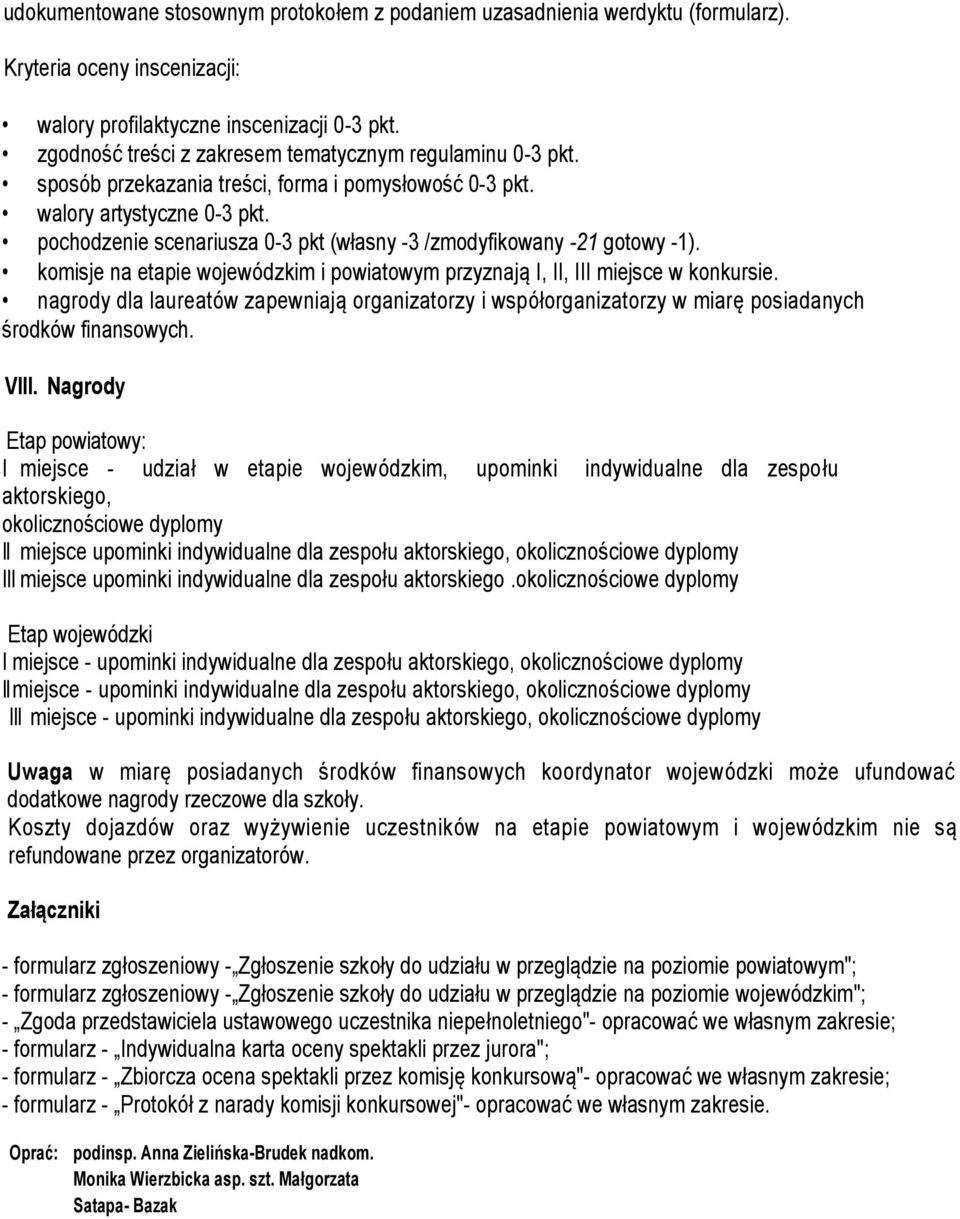 pochodzenie scenariusza 0-3 pkt (własny -3 /zmodyfikowany -21 gotowy -1). komisje na etapie wojewódzkim i powiatowym przyznają I, II, III miejsce w konkursie.