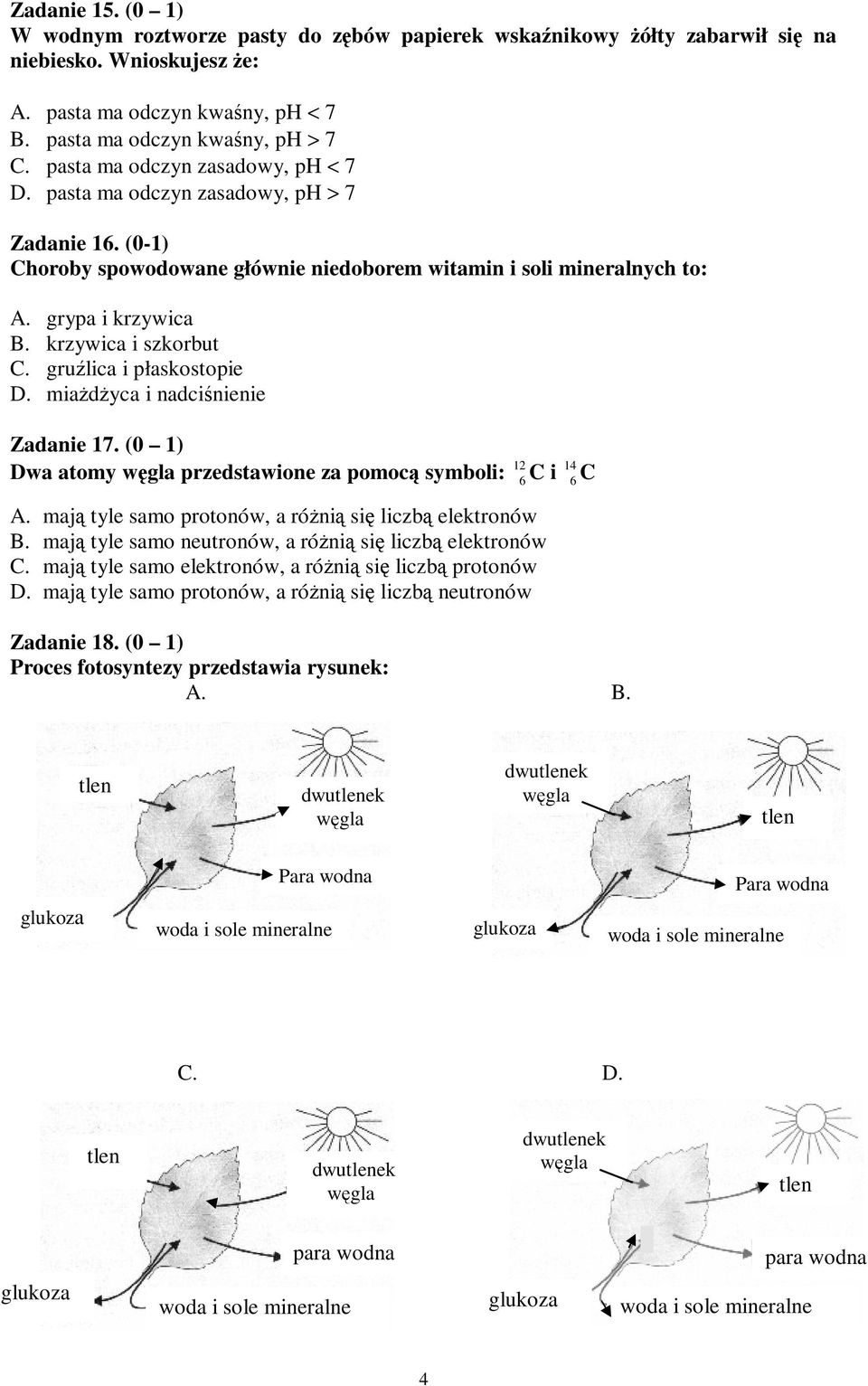 krzywica i szkorbut C. grulica i płaskostopie D. miadyca i nadcinienie Zadanie 17. (0 1) Dwa atomy wgla przedstawione za pomoc symboli: 12 6 C i 1 6 C A.