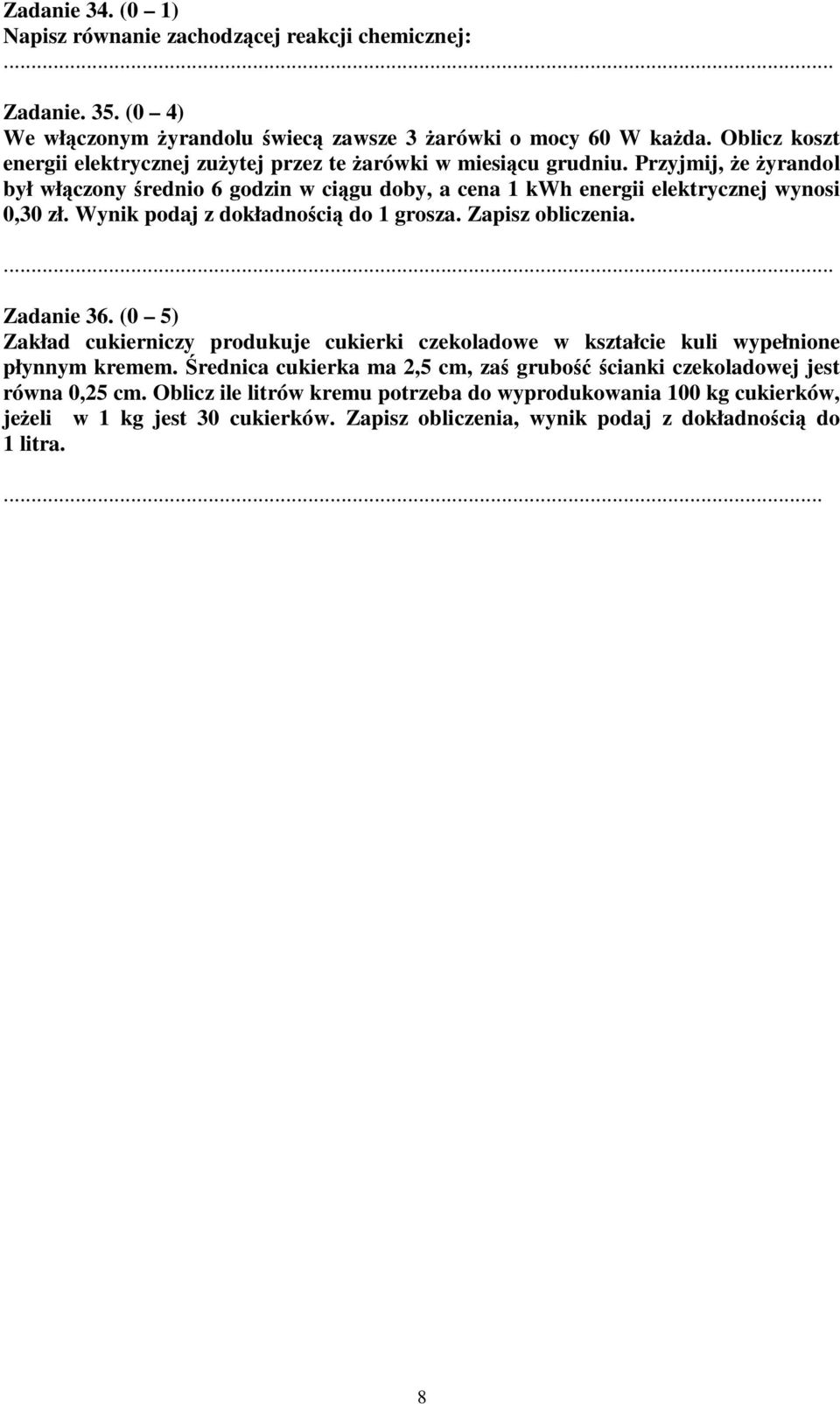 Przyjmij, e yrandol był włczony rednio 6 godzin w cigu doby, a cena 1 kwh energii elektrycznej wynosi 0,0 zł. Wynik podaj z dokładnoci do 1 grosza. Zapisz obliczenia. Zadanie 6.