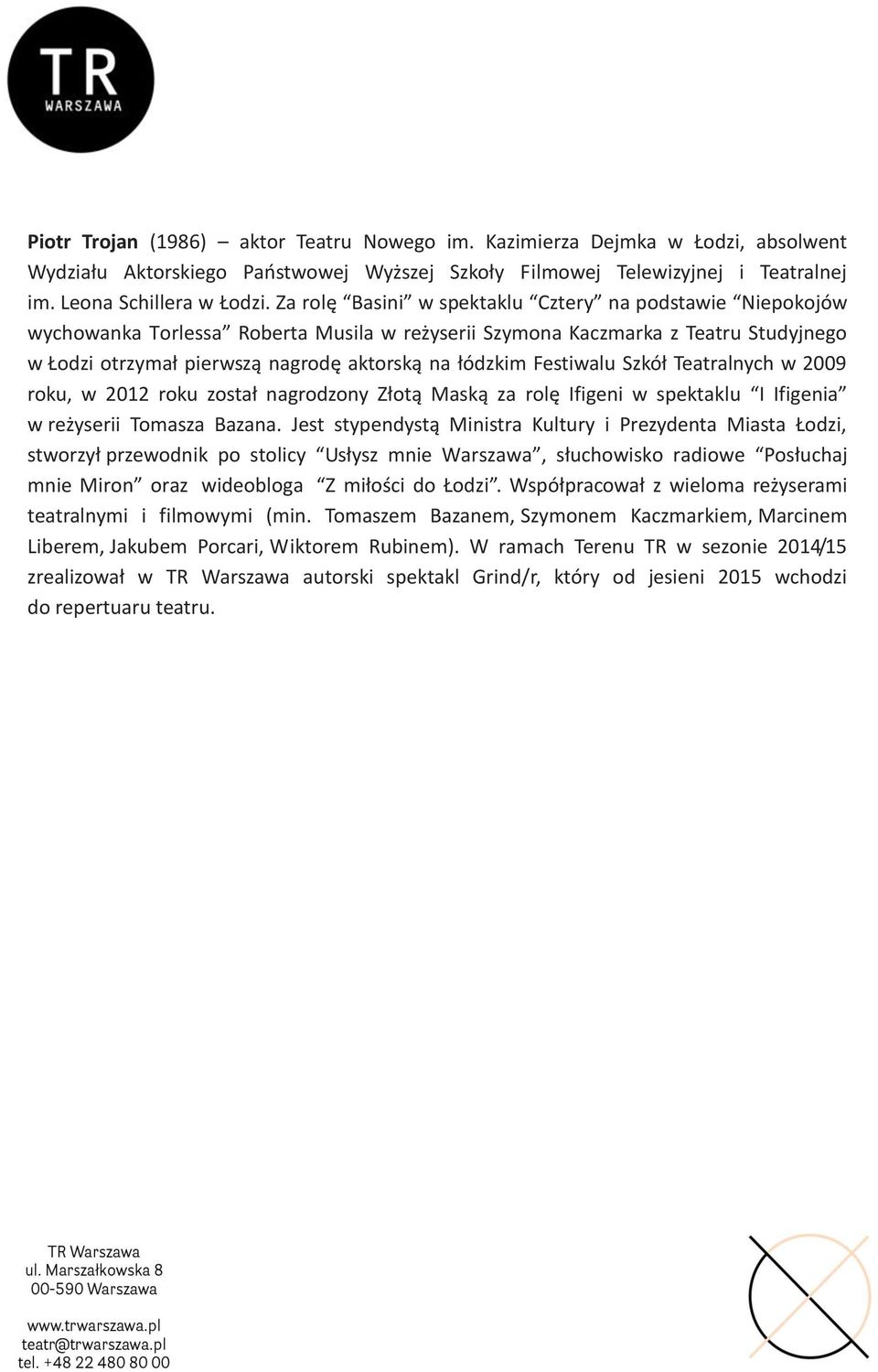 Festiwalu Szkół Teatralnych w 2009 roku, w 2012 roku został nagrodzony Złotą Maską za rolę Ifigeni w spektaklu I Ifigenia w reżyserii Tomasza Bazana.