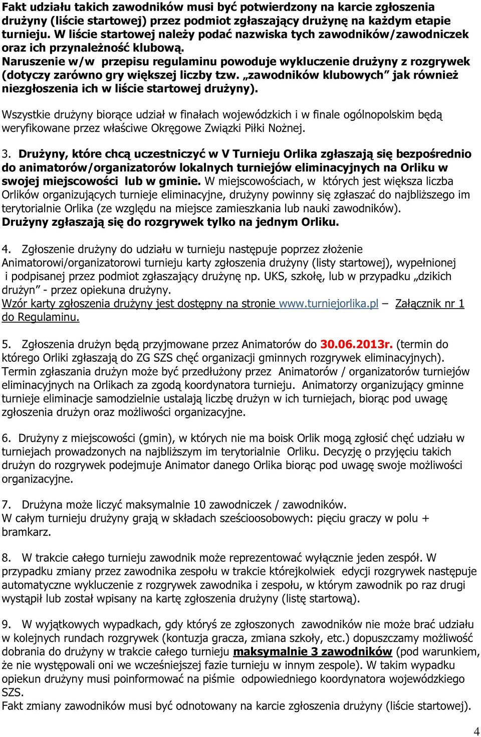 Naruszenie w/w przepisu regulaminu powoduje wykluczenie drużyny z rozgrywek (dotyczy zarówno gry większej liczby tzw. zawodników klubowych jak również niezgłoszenia ich w liście startowej drużyny).